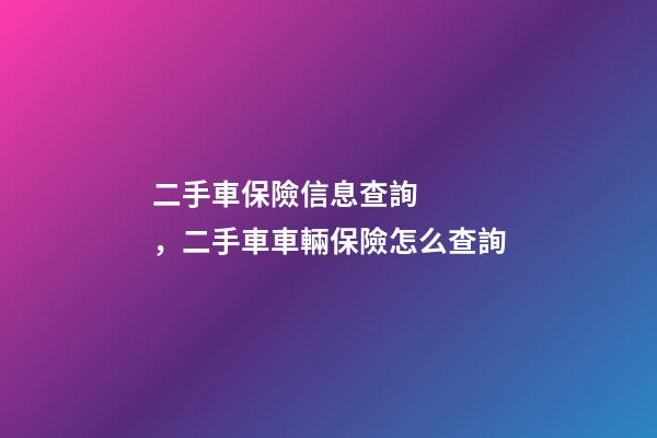 二手車保險信息查詢，二手車車輛保險怎么查詢